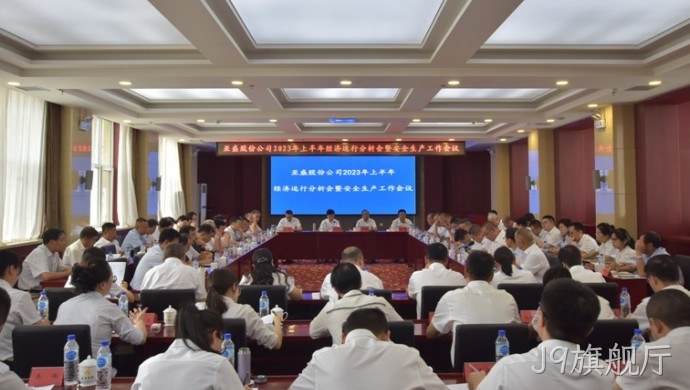 J9旗舰厅股份◣公司召开2023年上半年经❖济运行分▴析会暨安◈◈全生产工◣作会议